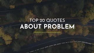 TOP 20 Quotes about Problem ~ Everyday Quotes ~ Most Popular Quotes ~ Happiness Quotes