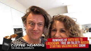 Coffee Moaning: Rumours of Over 50s to Lockdown: True or False?! RUSSIA Starting Vaccinations Soon!