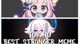 Top 10 Best Stronger Meme//Gacha Life Meme