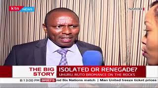 The Big Story: Isolated or Renegade? UhuRuto bromance on the rocks?