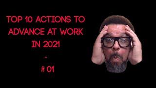 Top 10 Actions To Advance at Work in 2021 - #01