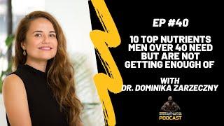 10 Top Nutrients Men Over 40 Need But Are Not Getting Enough Of with Dr. Dominika Zarzeczny