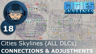 CONNECTIONS & ADJUSTMENTS: Cities Skylines (All DLCs) - Ep. 18 - Building a Beautiful City