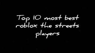 TOP 10 BEST ROBLOX THE STREETS PLAYERS/RANKED!