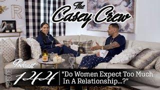 The Casey Crew Podcast Episode 144: Do Women Expect Too Much In A Relationship...?