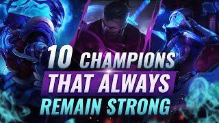 10 INCREDIBLY POWERFUL Champs That ALWAYS Remain Strong - League of Legends