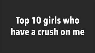 Top 10 girls who have a crush on me