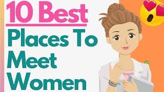 10 BEST Places To Meet Girls! Where To Meet Single Women (Doesn't Include Clubs & Bars)