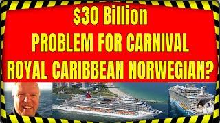 CARNIVAL ROYAL CARIBBEAN  NORWEGIAN COULD HAVE A $30 BILLION PROBLEM