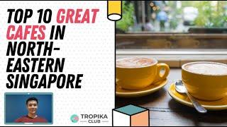 Top 10 Great Cafes in North East Singapore