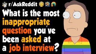 What is the most inappropriate question you've been asked at a job interview?