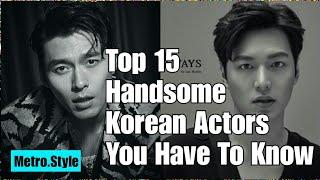 Top 15 Handsome Korean Actors || Metro.Style || In No Order