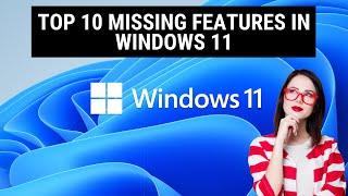 Top 10 Missing Features In Windows 11 | What's Missing in Windows 11