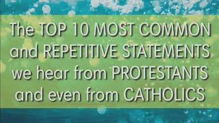 Top 10 things we hear from Protestants and even from Catholics Part 4 of 5