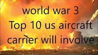 World war 3 top 10 us aircraft carrier will involve ww3