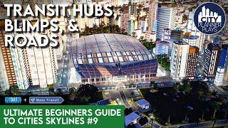 The Ultimate Beginners Guide to Cities Skylines, Part 9 | Hubs, Blimps, & Roads (Mass Transit DLC)