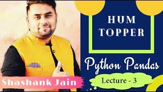 LECTURE - 3 | HUM TOPPER | PYTHON PANDAS SERIES | SHASHANK JAIN | SCIENCE DUNIA | CSIP 70 / 70