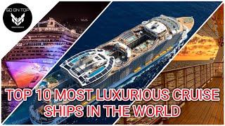 TOP 10 MOST LUXURIOUS CRUISE SHIPS IN THE WORLD | Number 1 is amazing...