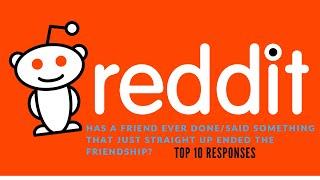 REDDIT TOP 10: Has a friend ever done/said something that just straight up ended the friendship?