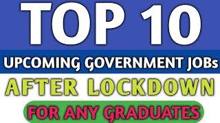 TOP 10 UPCOMING GOVERNMENT JOBS AFTER LOCKDOWN  FOR ANY GRADUATES ||Top gov jobs