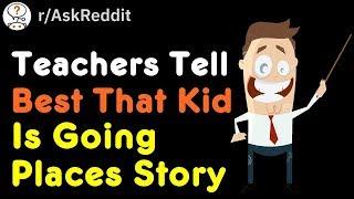 Teachers Tell Best That Kid Is Going Places Story (r/AskReddit)