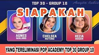 YANG TERELIMINASI POP ACADEMY TOP 30 GROUP 10 || hasil akhir top 30 group 10