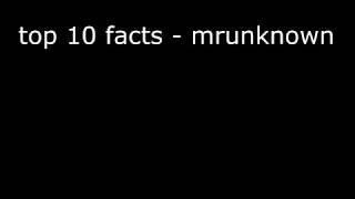 Top 10 Facts - MrUnknown