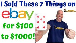 I Sold These 7 Things on eBay for $100 to $1000!