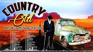 Best Old Country Song Of All Time - Classic Country Songs Of All Time - Old Country Music Collection