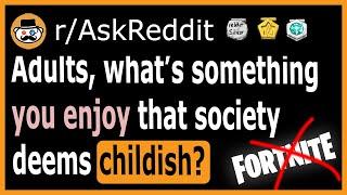 Adults, what is something you enjoy that society deems childish?