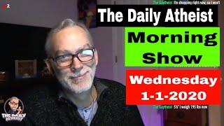 The Daily Atheist Morning Show - Wednesday 1-1-2020