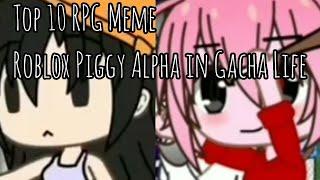 Top 10 RPG Meme Roblox Piggy Alpha in Gacha Life