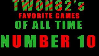 Twon82's Top 10 Games of All Time | Number 10!