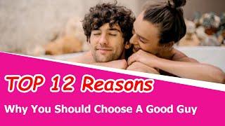 TOP 12 Reasons Why You Should Choose A Good Guy For The Rest Of Your Life