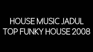 House Music Jadul Top Funky House 2008