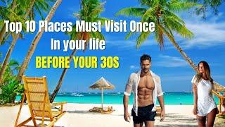 Top 10 Places Must Visit Once In Your Life Before Your 30s