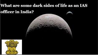 What are some dark sides of life as an IAS officer in India?