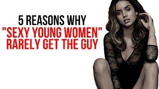 5 Reasons Why "Sexy Young Women" RARELY Get The Guy