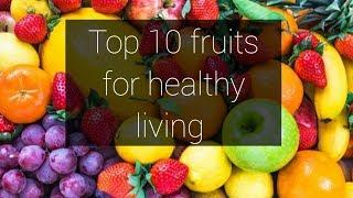 Top 10 fruits for healthy living. 