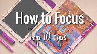 How to Focus || My top 10 tips [ as a student ]