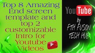 Top 10 end screen templates and intro for You tube videos | By FTH-FUSIONTECHHUB | Sayandeep Kodali