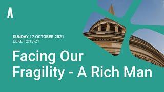 Sunday Service: "Facing Our Fragility - A Rich Man" (Sunday 17 October 2021)