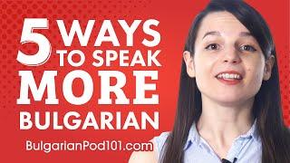 Top 5 Ways to Speak More Bulgarian