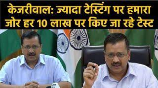 Kejriwal ने कहा- ज्यादा Corona Testing पर हमारा जोर, हर 10 लाख पर किए जा रहे 2300 Corona Testing