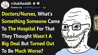 Doctors, What Small Problem Turned Out To Be Much Worse? (r/AskReddit)