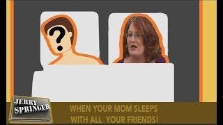 WHEN YOUR MOM SLEEPS  WITH ALL  YOUR FRIENDS! (The Jerry Springer Show)