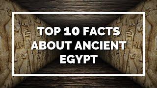 Top 10 Facts about Ancient Egypt