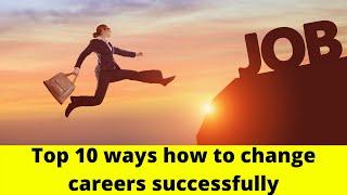 Top 10 ways how to change careers successfully