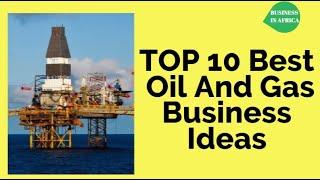 TOP 10 Best Oil And Gas Business Ideas & Opportunities