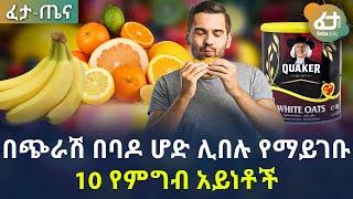 በጭራሽ በባዶ ሆድ ሊበሉ የማይገቡ 10 የምግብ አይነቶች | Ethiopia | Feta Daily Health